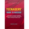 Teenagers' Guide To Success : 7 Great Ways To Empower SelfBelief, Reduce Stress And Anxiety, Build Atomic Habits, And Reap The Best Of Life.