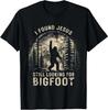 I Found Jesus Still Looking for Bigfoot Funny Christian T-Shirt S-3XL