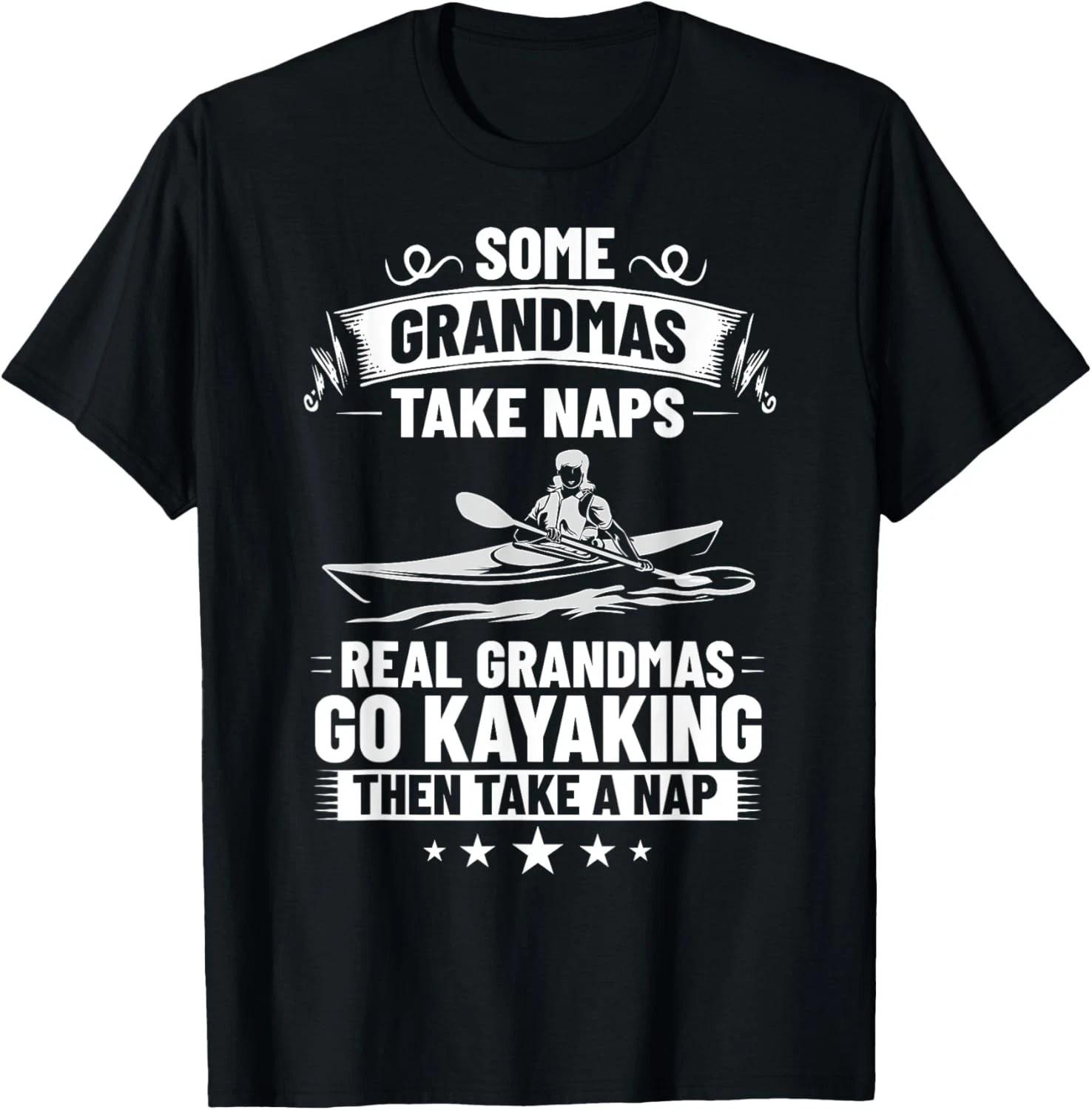 Some Grandmas Take Naps Kayak Lover Kayak Boating Kayaking Gift Unisex T-Shirt 4XL