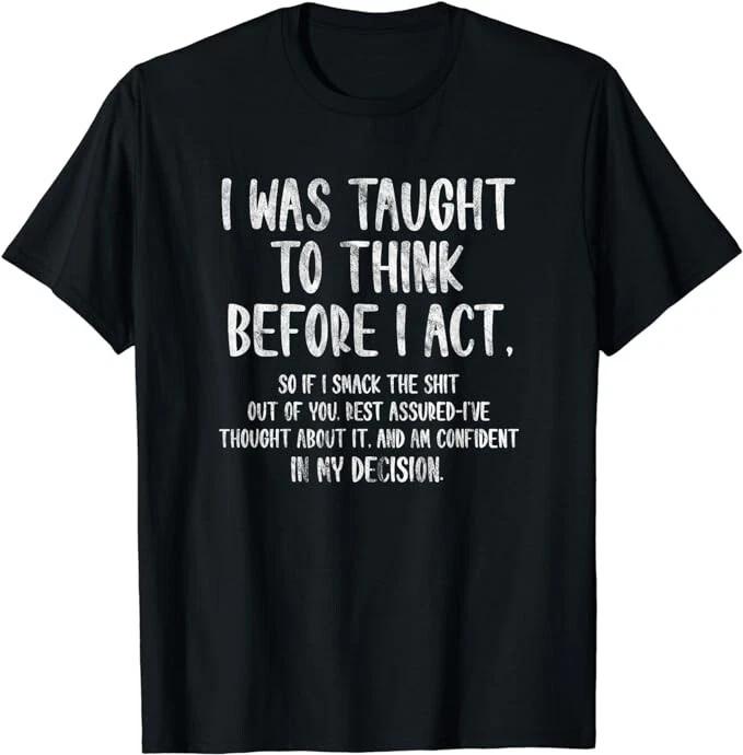 

I Was Taught To Think Before I Act Funny Sarcasm Sarcastic Gifts Unisex T-Shirt L