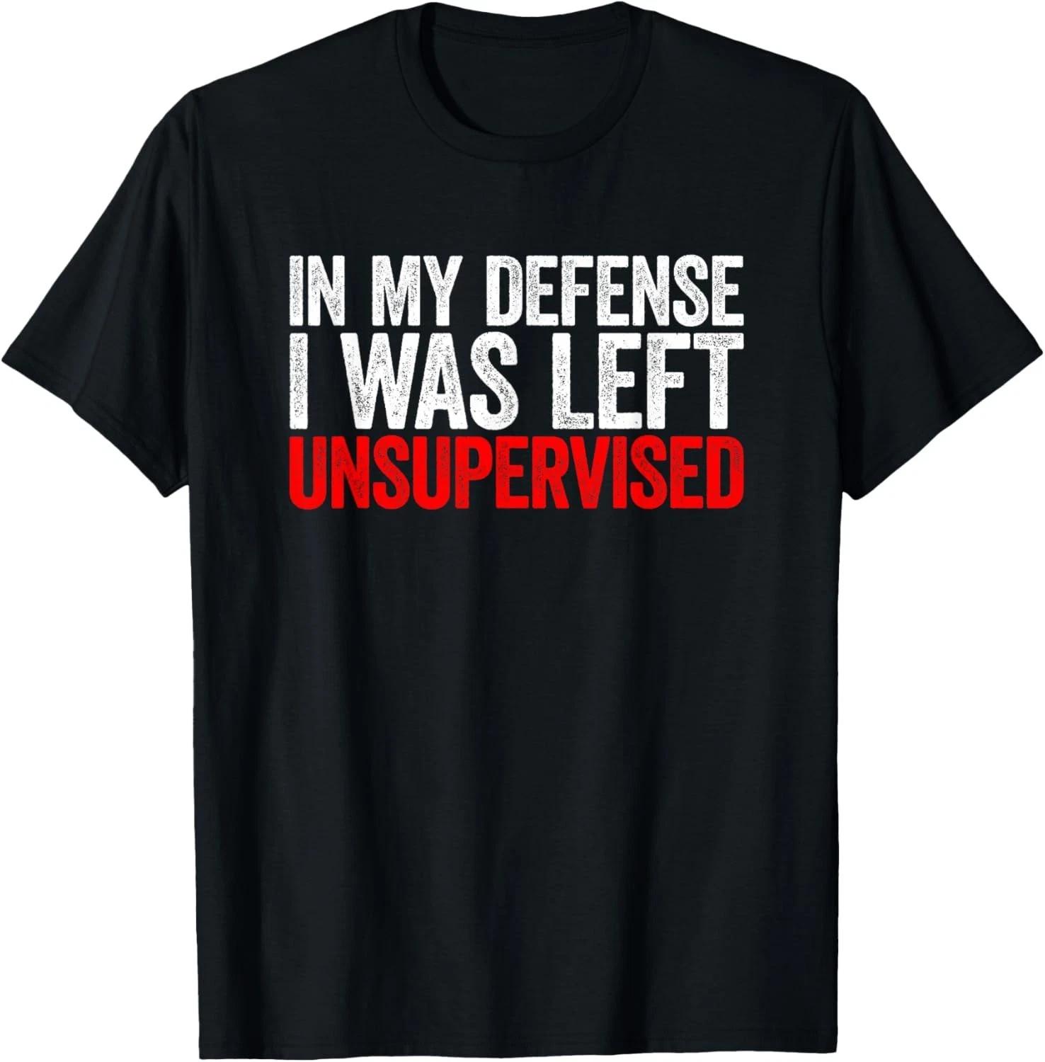Funny Saying in My Defense I was Left Unsupervised Tee Gift Unisex T-Shirt 2XL