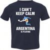 I Cant Keep Calm - Argentina Is Playing Soccer Fans Toddler T-Shirt