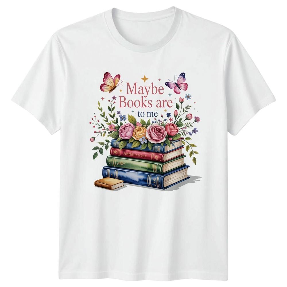 Maybe Books Are To Me Unisexs TShirt Book Lover Reading Birthday Gift For Her S