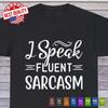 I Speak Fluent Sarcasm Sarcastic Humor Graphic Novelty Funny T Shirt