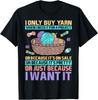 I Only Buy Yarn When I Need It For A Project Knitting Gift Unisex T-Shirt