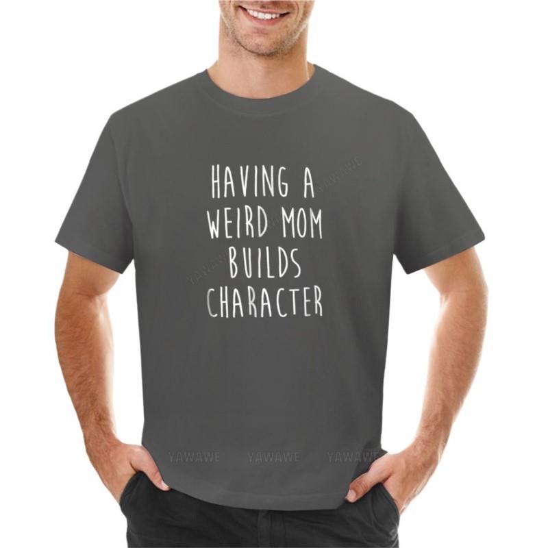 Having A Weird Mom Builds Character Tshirt Anime Clothes Boys T Shirts Short Sleeve T Shirts For Unisex