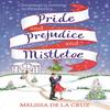 Pride and Prejudice and Mistletoe a Feelgood Romcom To Fall In Love with This Christmas By... 9781473671294