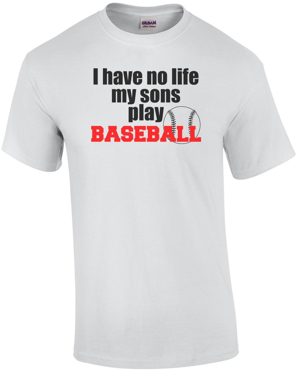 I Have No Life My Sons Play Baseball T-Shirt Unisex T-Shirt L