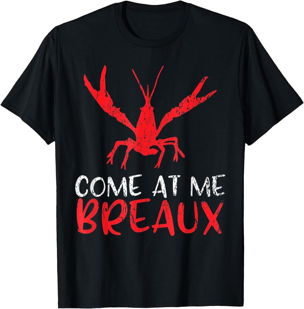 Come at me Breaux Crawfish Funny Cajun T-Shirt Unisex T-Shirt XXL