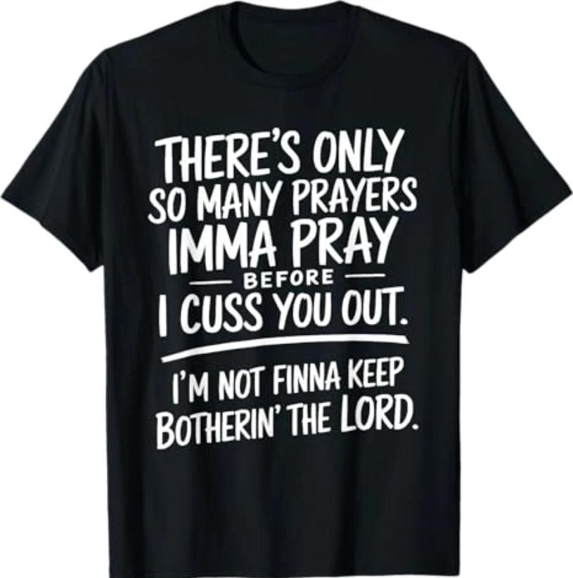 

There s Only So Many Prayers Imma Pray Before Funny Saying T-Shirt L