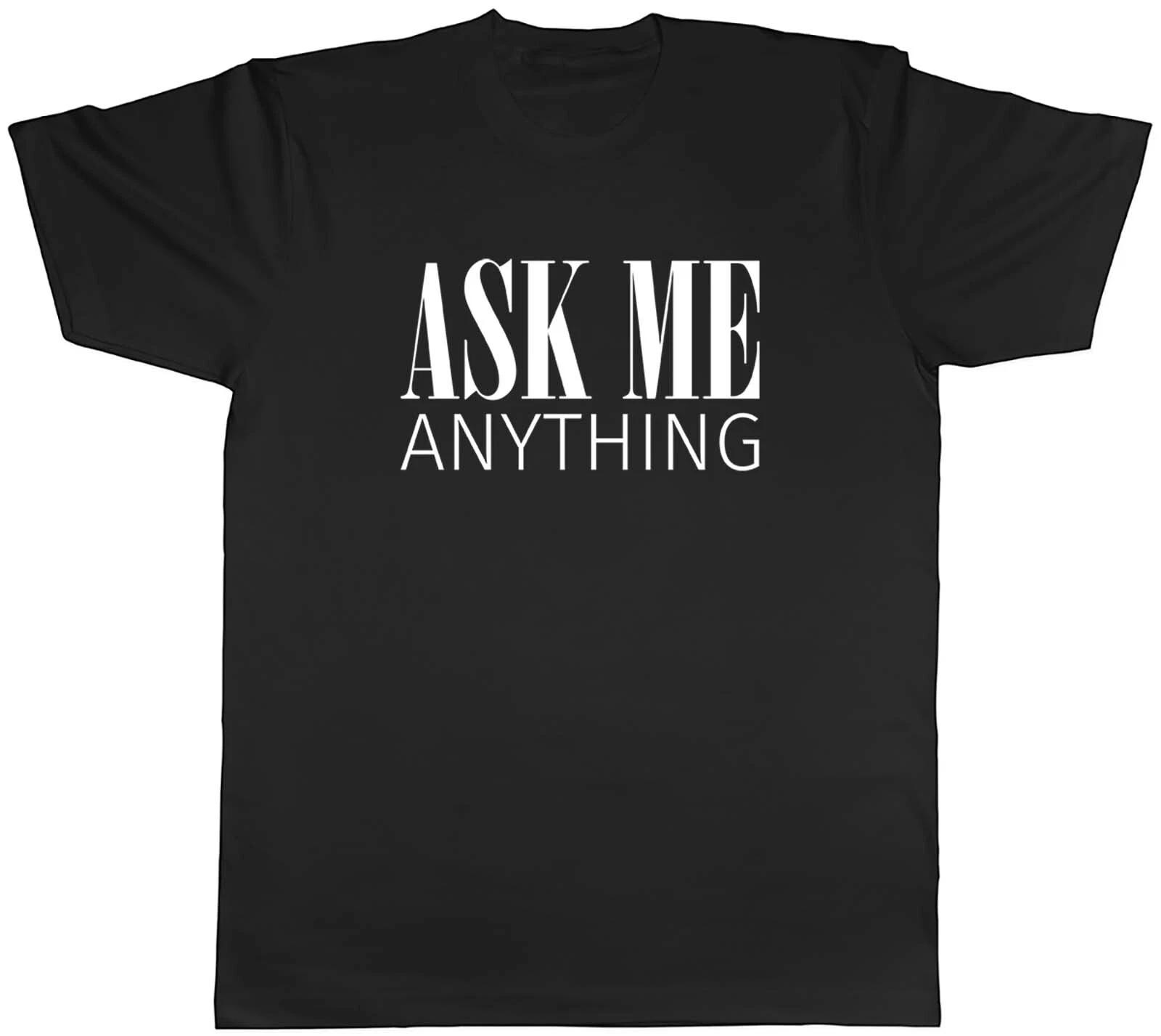 Ask Me Anything Mens Unisex T-Shirt Tee Gift XS