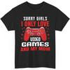 Sorry Girls Funny Gamer Shirt I Only Love Video Games And Mom Valentines Graphic