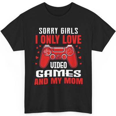 Sorry Girls Funny Gamer Shirt I Only Love Video Games And Mom Valentines Graphic