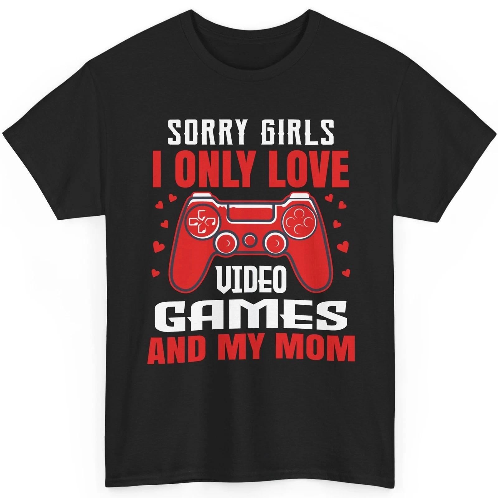 Sorry Girls Funny Gamer Shirt I Only Love Video Games And Mom Valentines Graphic M