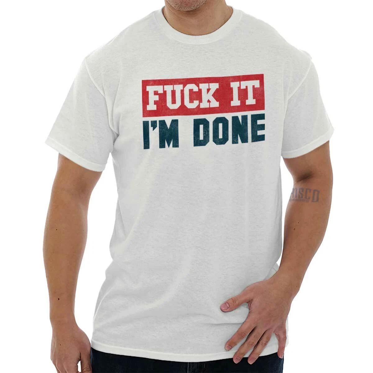 F**k It Im Done Funny Rude Profanity Insult Womens or Mens Crewneck T Shirt Tee XL