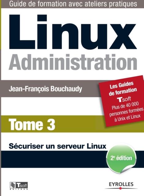 The Linux Administration Tome 3 : Securiser Un Serveur Linux Book