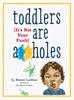The Toddlers Are A**holes : It's Not Your Fault Book