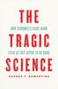 The The Tragic Science : How Economists Cause Harm (Even As They Aspire To Do Good) Book