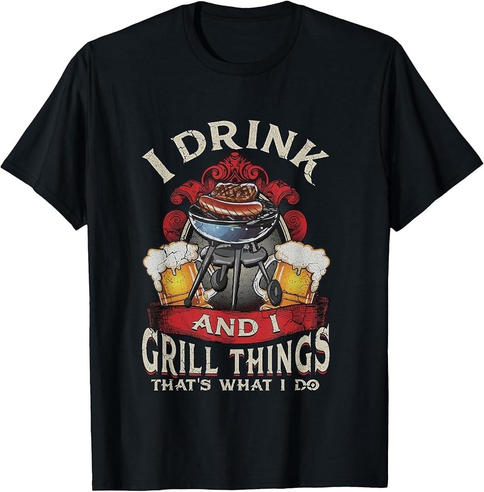 I Drink And I Grill Things Thats What I Do Grilling T-Shirt Unisex T-Shirt S