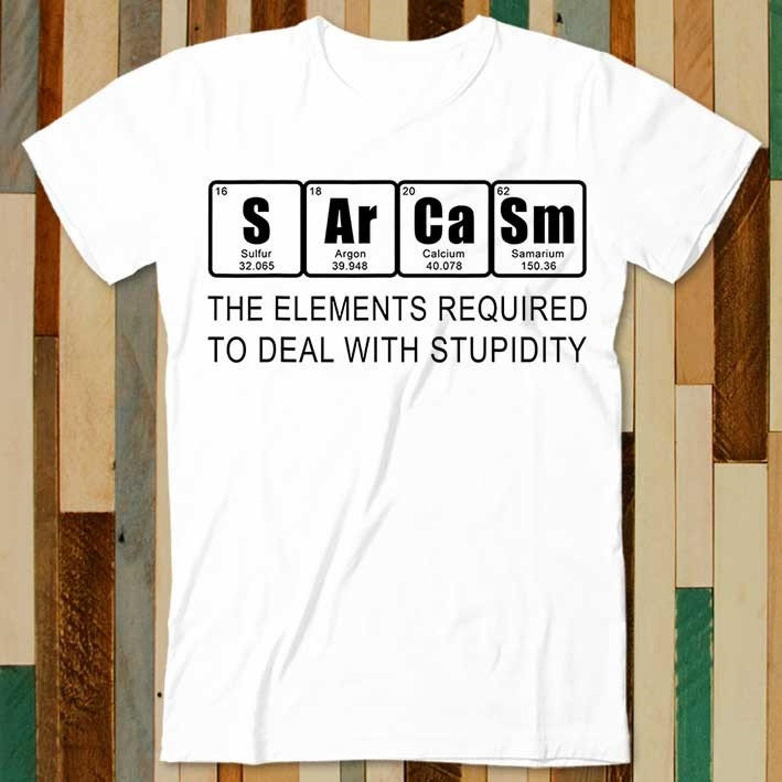 Sarcasm Elements Periodic Table Chemist T Shirt Adult Unisex Men Women Retro Design Tee Vintage Top A4853 3XL