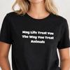 May Life Treat You The Way You Treat Animals Shirt, Kindness Quote Tee, Animal Lover Gift, Pet Lover Shirt, Animal Rights Tee Vet Tech Shirt
