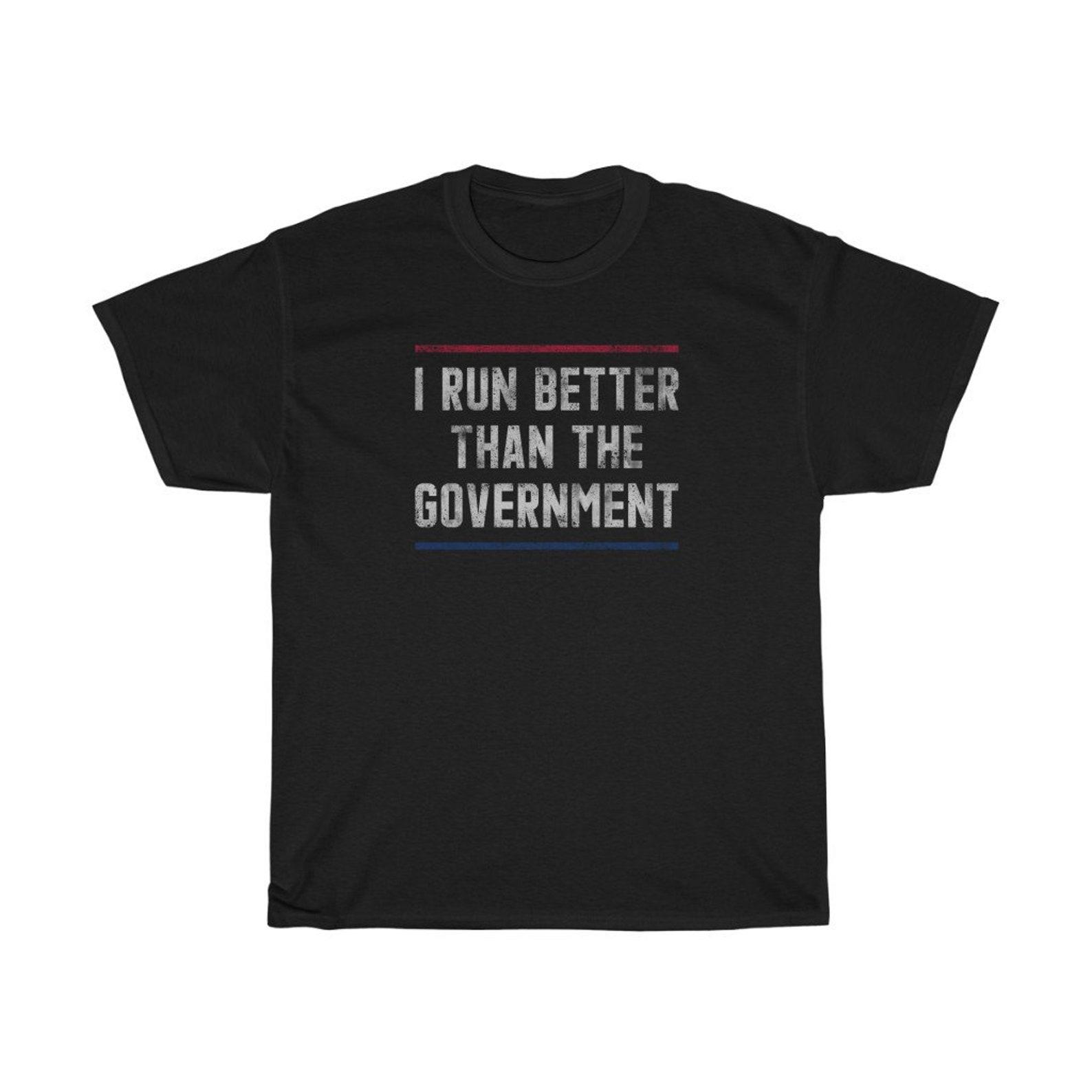 I Run Better Than The Government Funny T-Shirt S