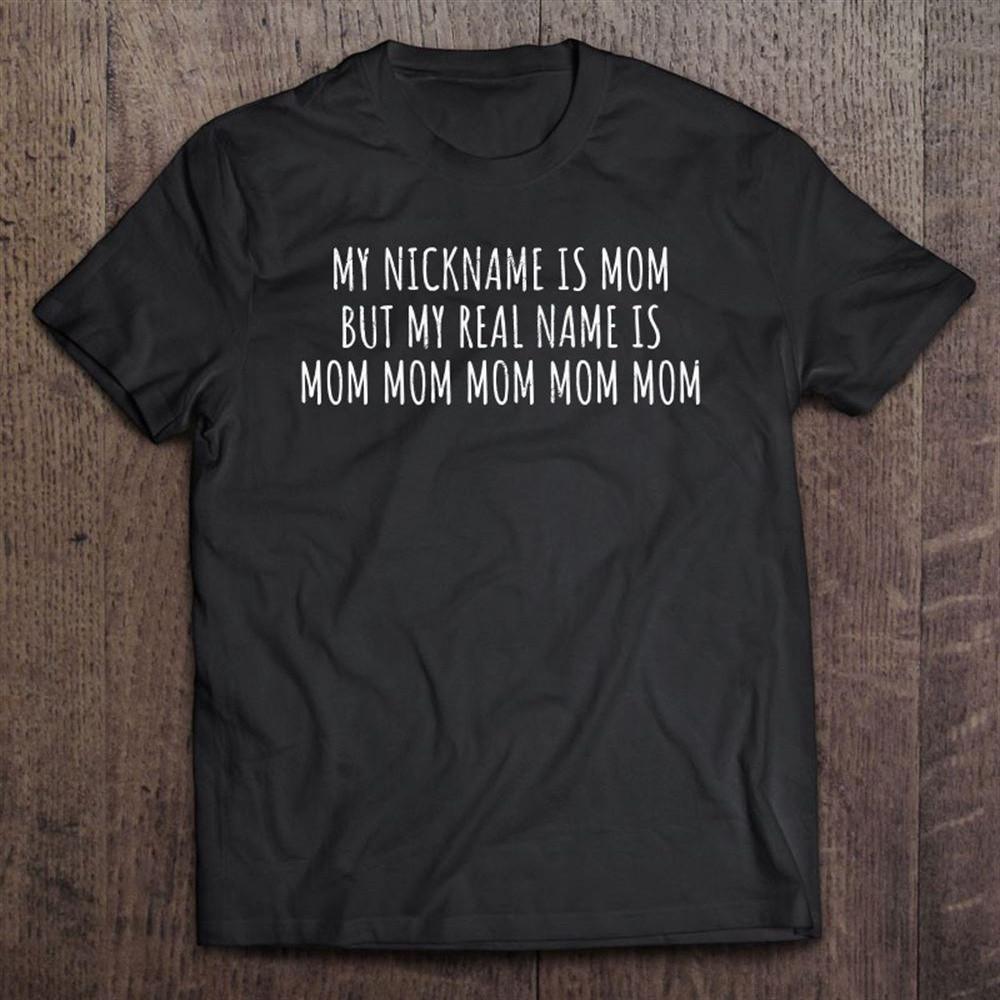My Nickname Is Mom Funny Mothers Sarcastic Parents T Shirt Mother8217s Day S