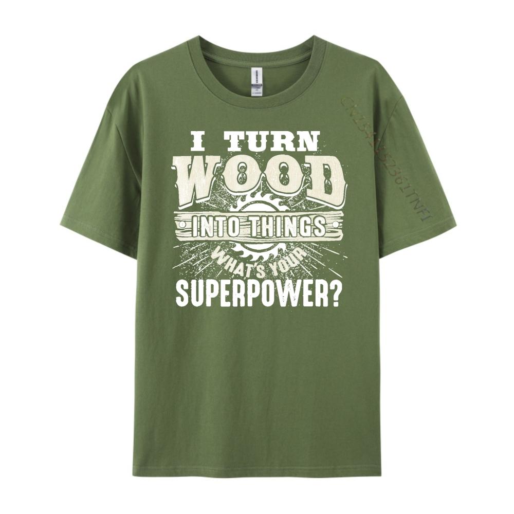 I Turn Wood into Things Superpower Woodworking Clothing Cotton T Shirt Men Print