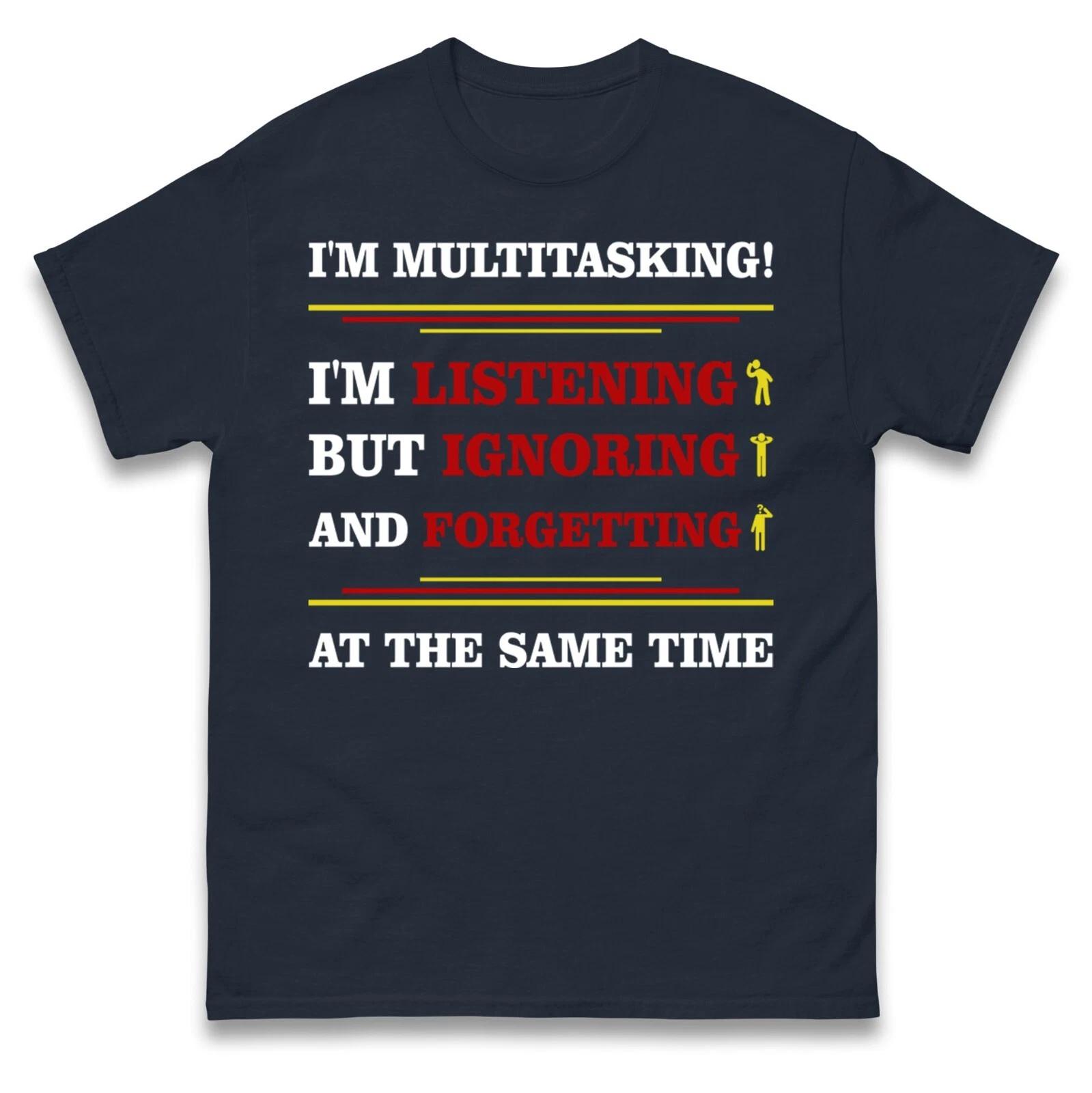 Im Multi Tasking Listening, Ignoring, Forgetting Funny T Shirt 3XL