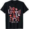 He Loved Us First Valentines Day Christian Men Women Girls T-Shirt