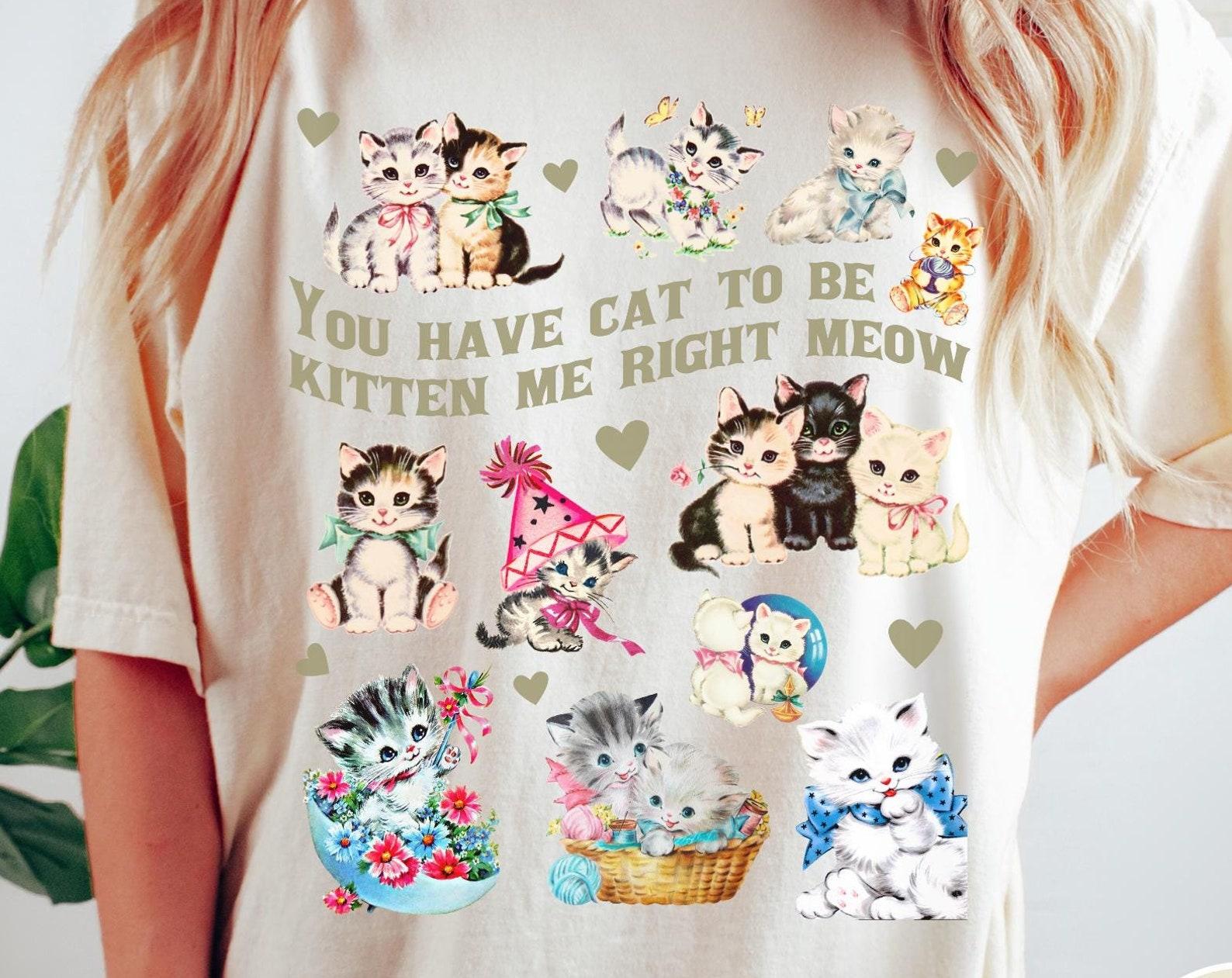 You Have Cat To Be Kitten Me Right Meow Comfort Colors® Shirt, Funny CaT-Shirt, Vintage Retro Cat T-Shirt, Graphic Tee, Humorous Cat Gift S