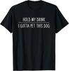 Hold My Drink I Gotta Pet This Dog T-shirt Funny Humor Gift Unisex T-Shirt