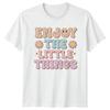 Enjoy The Little Things TShirt Groovy Retro Positive Quote Gift For Him Her