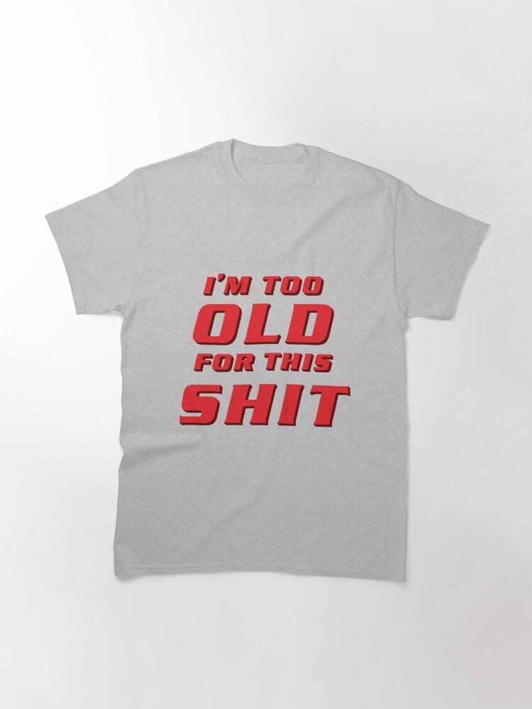 Lethal Weapon I'm Too Old For This Shit Classic T-Shirt