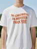 My Girlfriend Is Hotter Than You TShirt for Men Valentines Day T Shirt Fun Boyfriend Tee Shirt Short Sleeve Woman Tshirt
