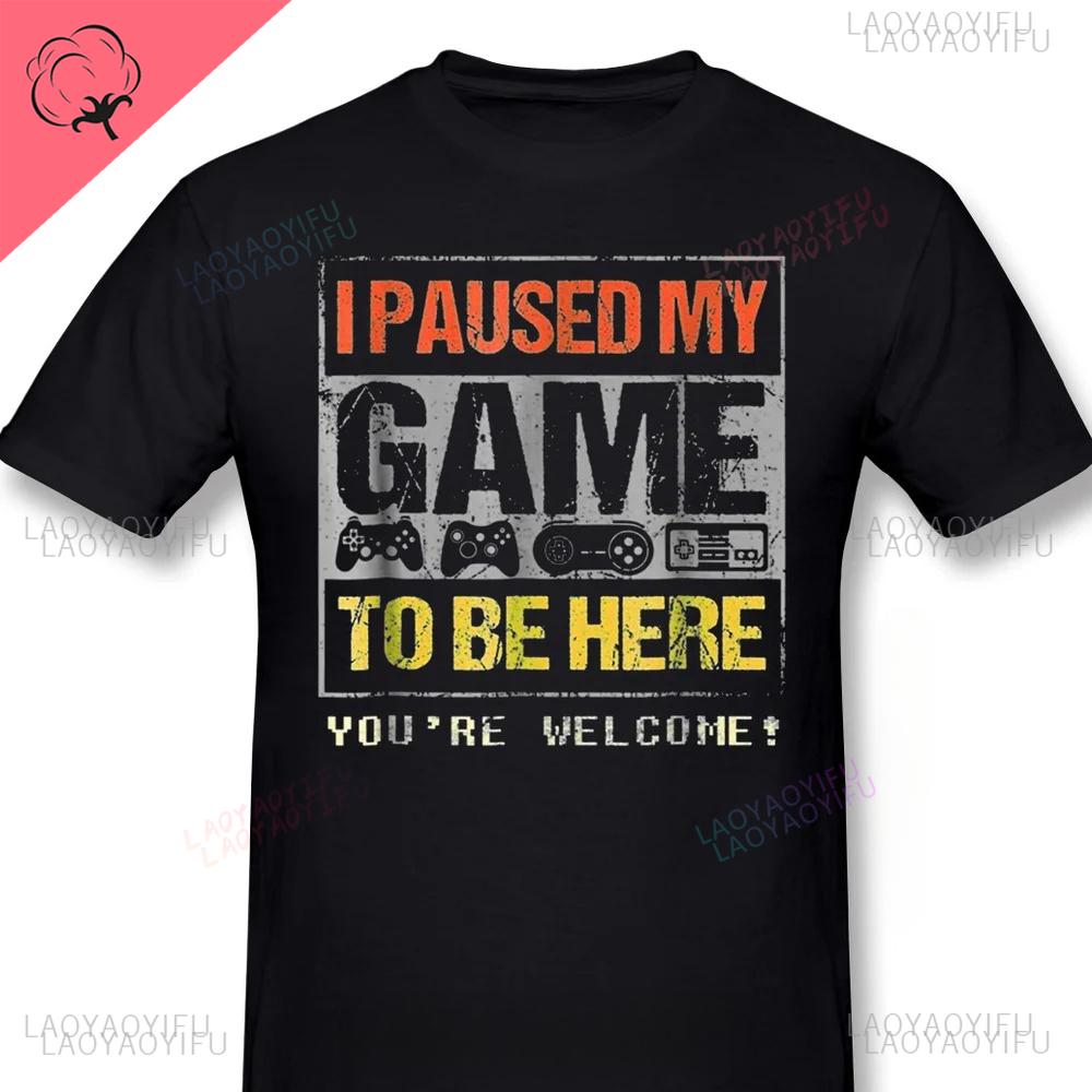 Gamer Pure Oneck Men TShirt Paused My Game To Be Hear You Are Welcom Vintage Graphic Print Loose T Shirt Funny Game Time