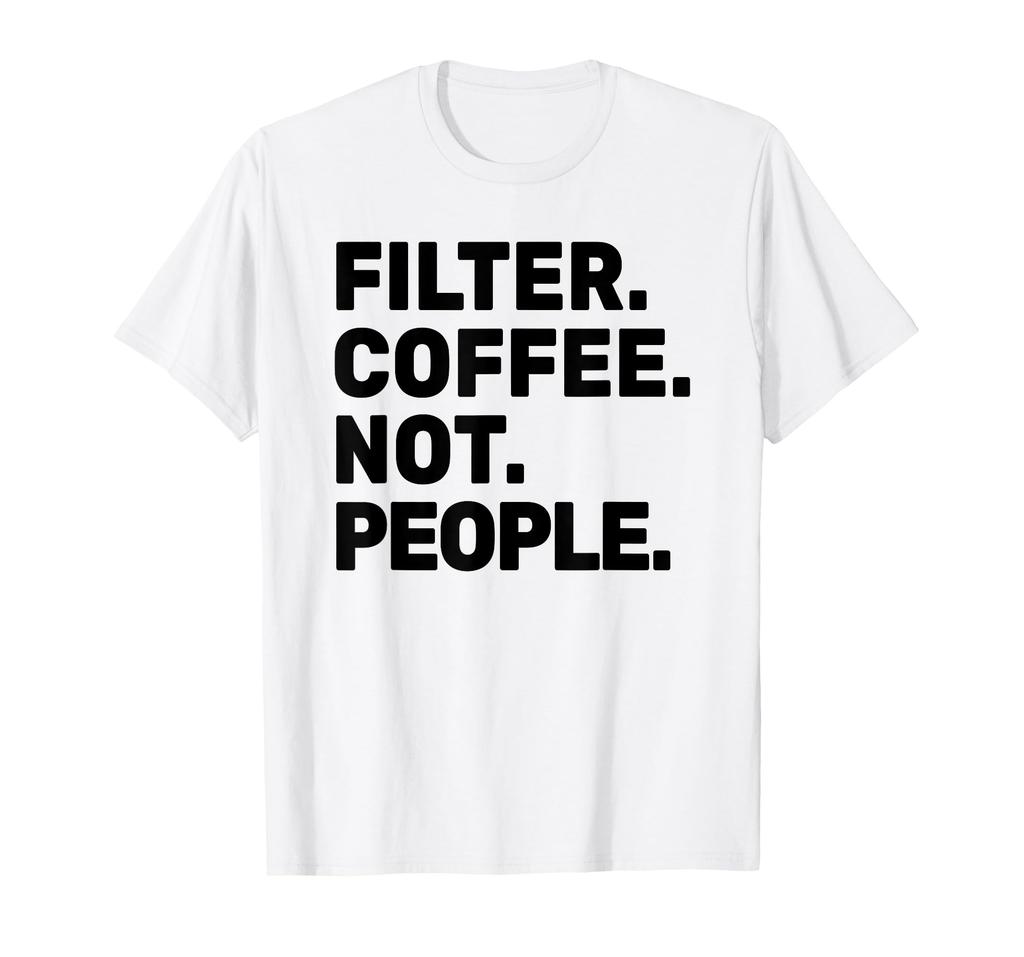 Filter Coffee Not People - Espresso Barista Cafe Coffeelover T-Shirt