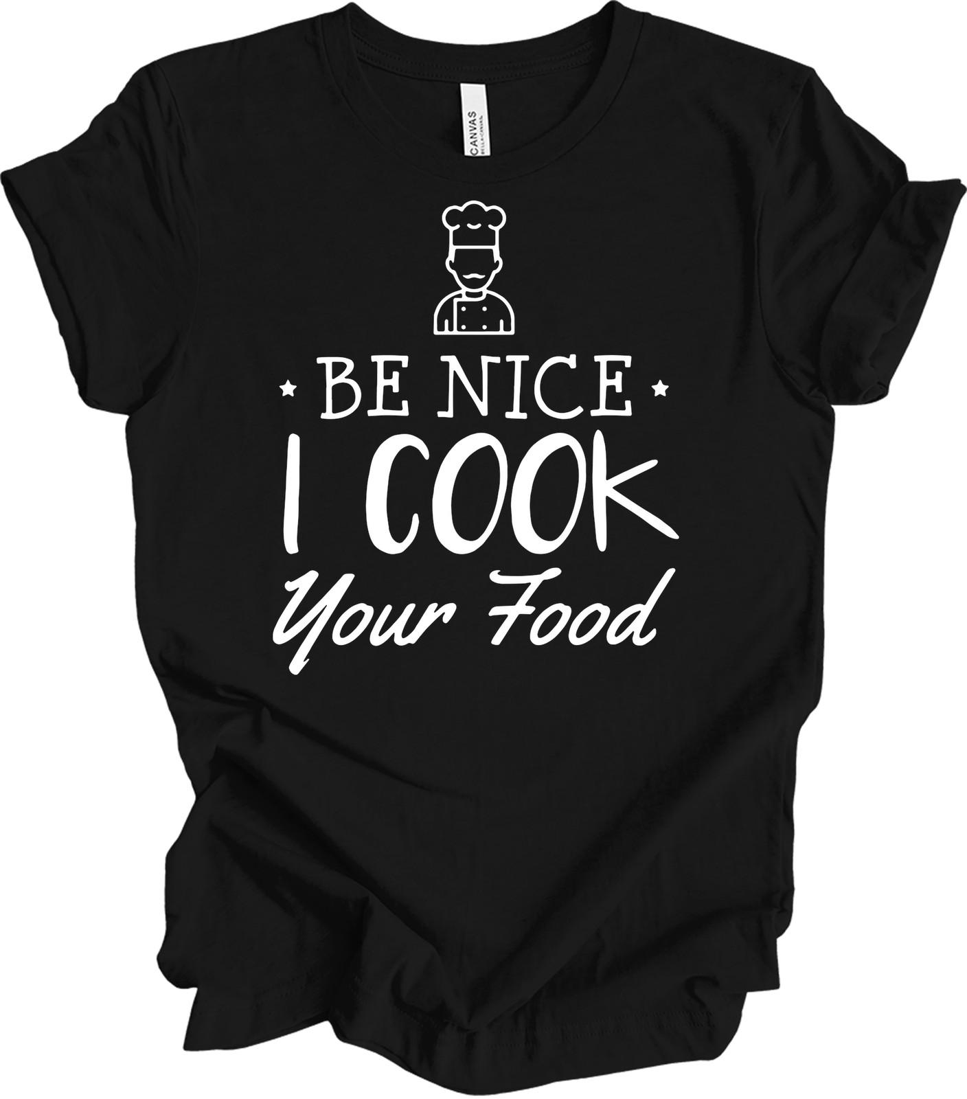 Be Nice I Cook Your Food Funny Chef T-Shirt Cooking Chef Gift Line Cook Tee XXXXL