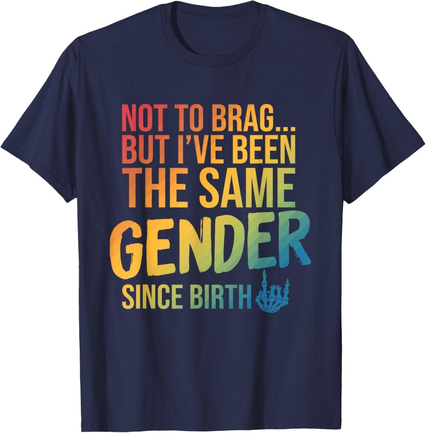 Not to Brag But I ve Been The Same Gender Since Birth Unisex T-Shirt S разноцветный