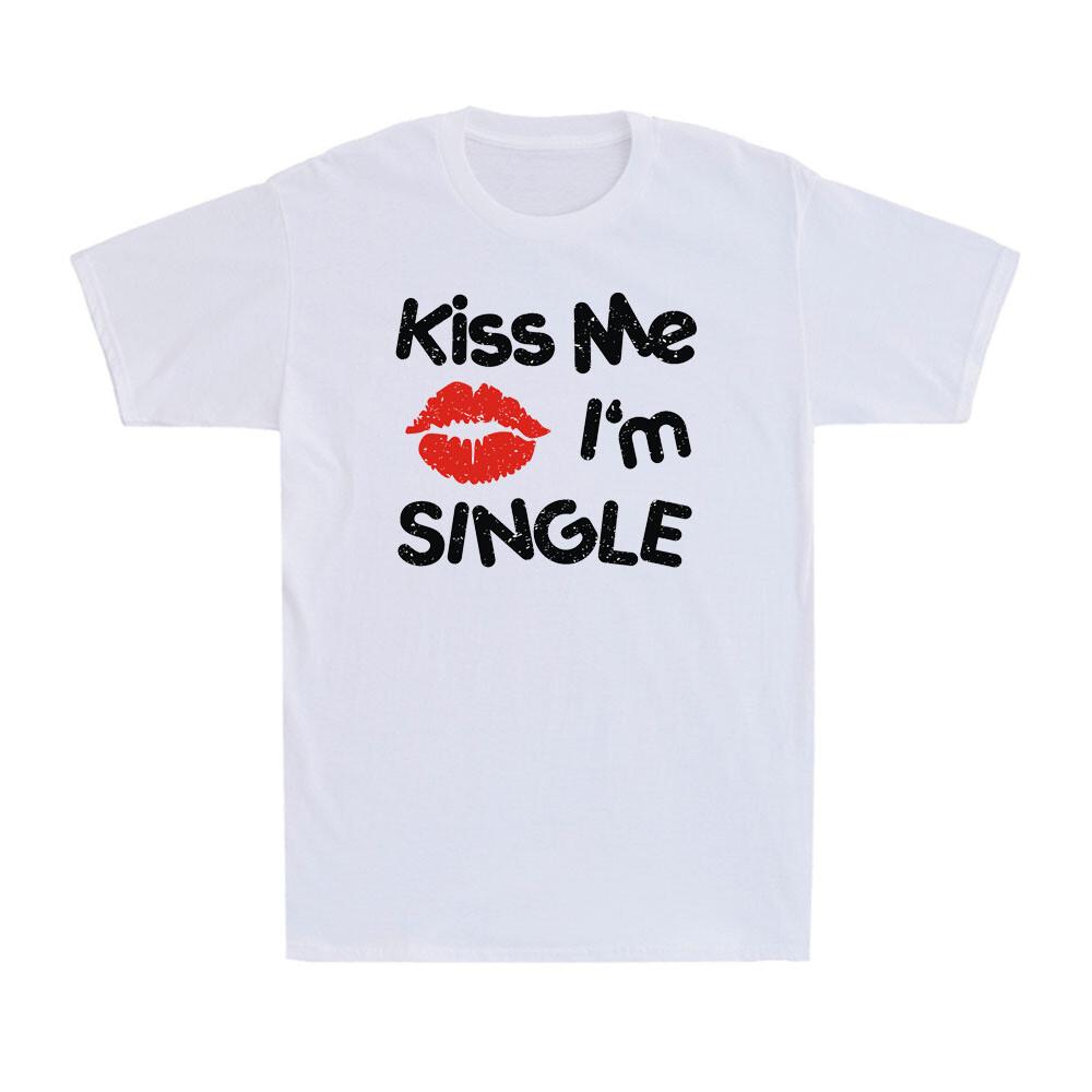 Kiss Me I m Single Shirt Funny Valentines Valentine s Day Gift Men s T-Shirt L