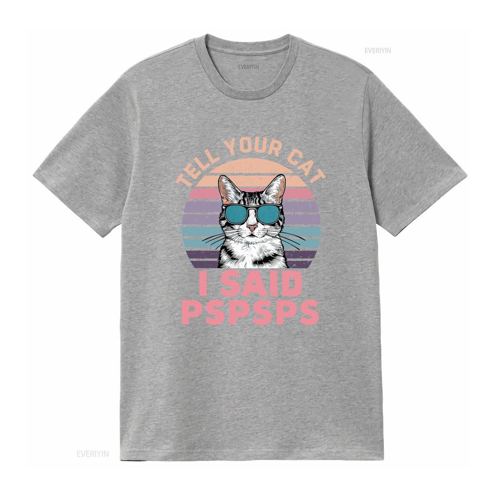 Retro Style Tell Your Cat I Said Pspsps Funny T Shirt Humorous Meow Lover  Vintage Washed Versatile Homme Breathable Casual