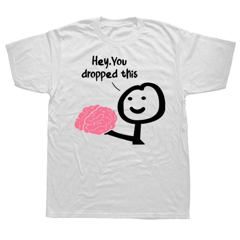 Funny Hey You Dropped This Brain T Shirts Graphic Cotton Streetwear Short Sleeve Birthday Gifts Summer Sarcasm Joke Tshirt S