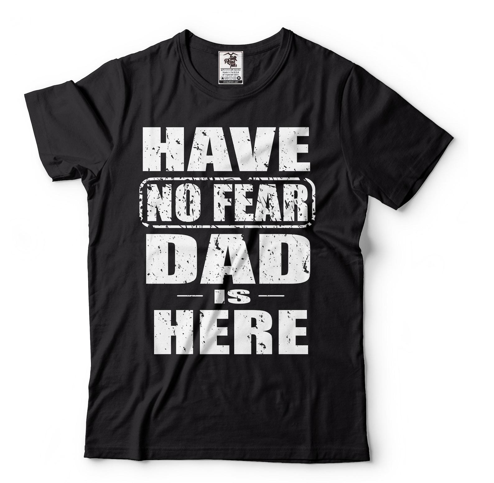 Have No Fear Dad Is Here Shirt Fathers Day Shirt Dad Shirts Father Gifts Funny Dad Tee Dad Birthday Tee Fathers Day Gifts For Dad Father 3XL