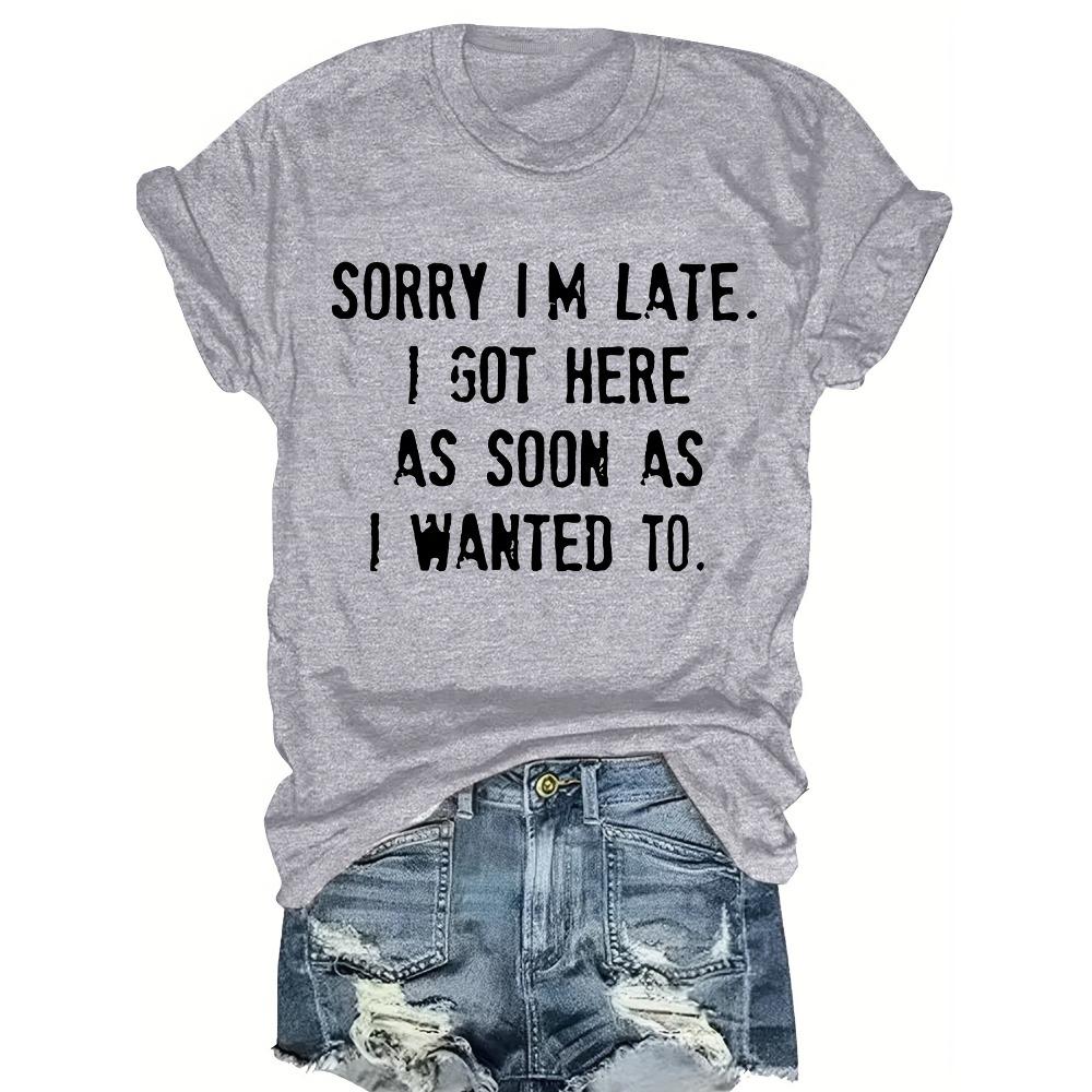 Women Cotton Short Sleeves T-shirts Sorry I'm Late I Got Here As Soon As I Wanted To Women's Tee White Graphic Top