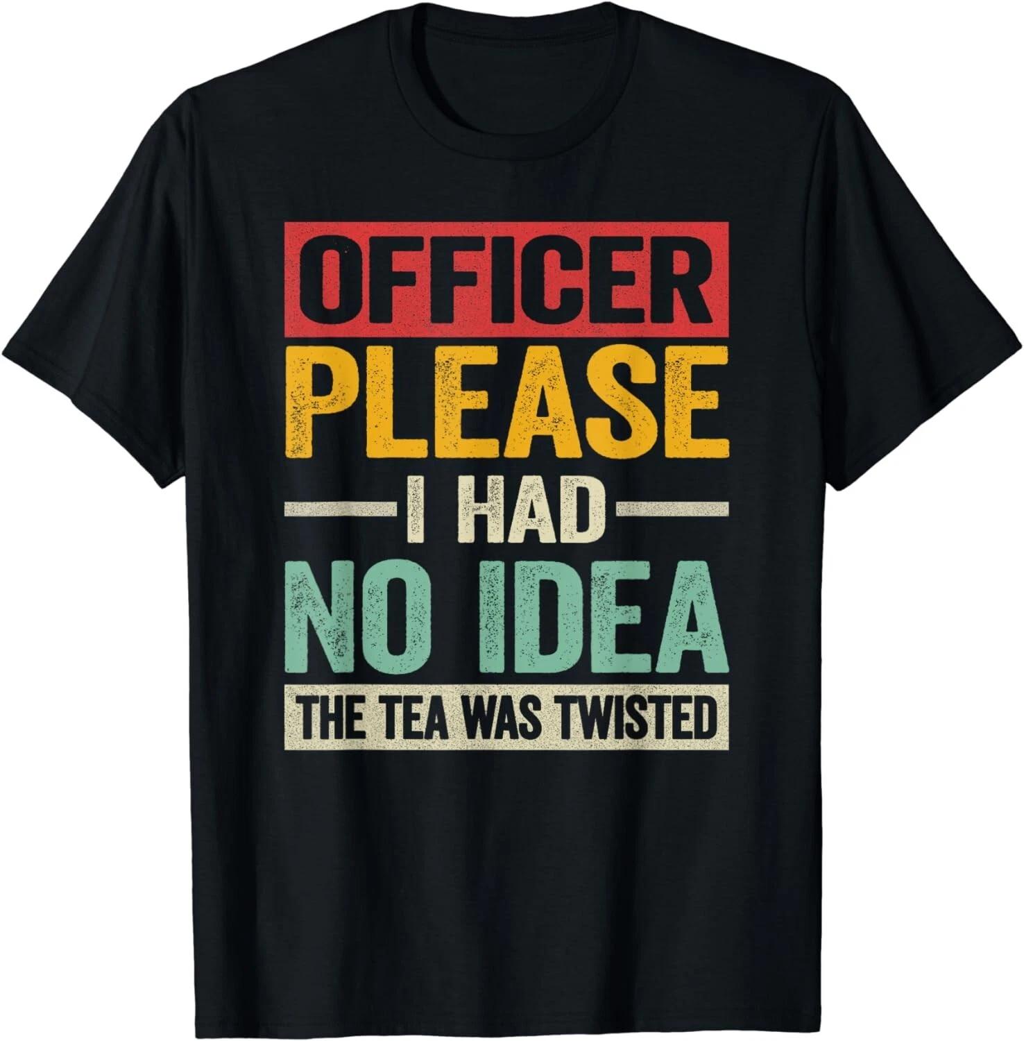 

Officer Please I Had No Idea The Tea Was Twisted Funny Gift Unisex T-Shirt M
