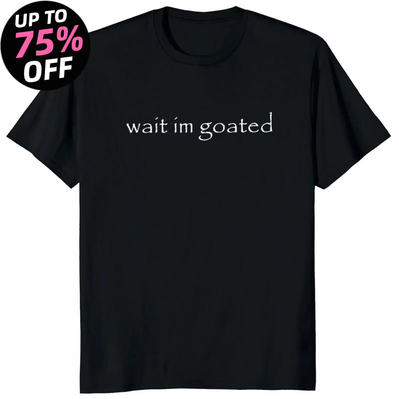 Graphic T Shirts Y2K Top Wait I'm Goated T Shirt Funny Meme Trend Y2k Short Sleeve O-neck Summer Casual T-shirts Women Clothing