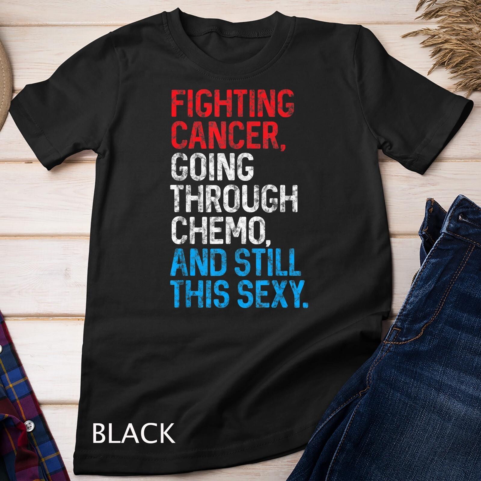 Funny Cancer Fighter Inspirational Quote Chemo Patient Gift Unisex T-Shirt Mens Womens Tees Top L