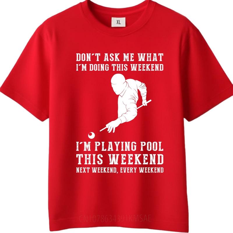Oversized Summer For Man T Shirt Dont Ask Me What Im Doing This Weekend Im Playing Pool This Weekend Next Weekend Every