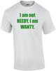 I Am Not NEEDY. I Am WANTY. Shirt Unisex T-Shirt