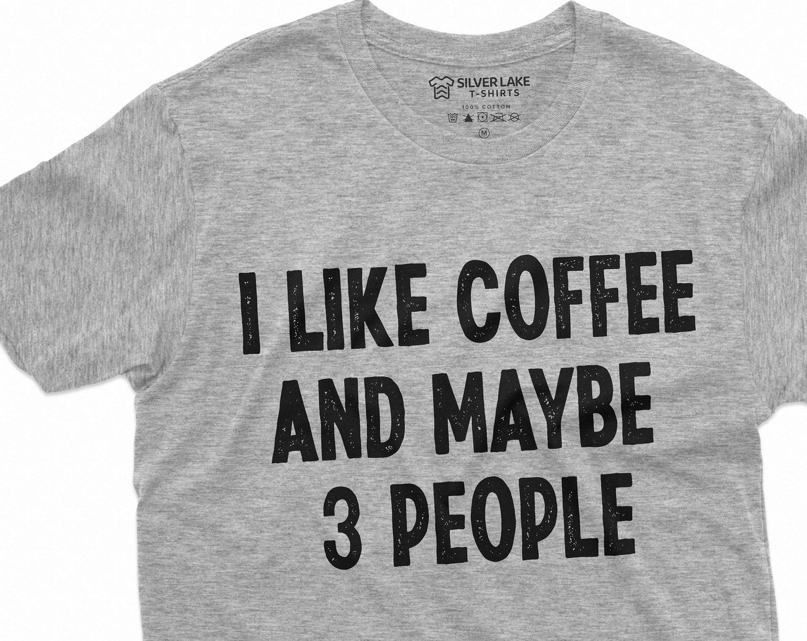 I like coffee and maybe 3 people funny T-shirt | Christmas Gift idea caffeine lover Men s women s birthday Gift Tee Shirt funny saying tee 2XL